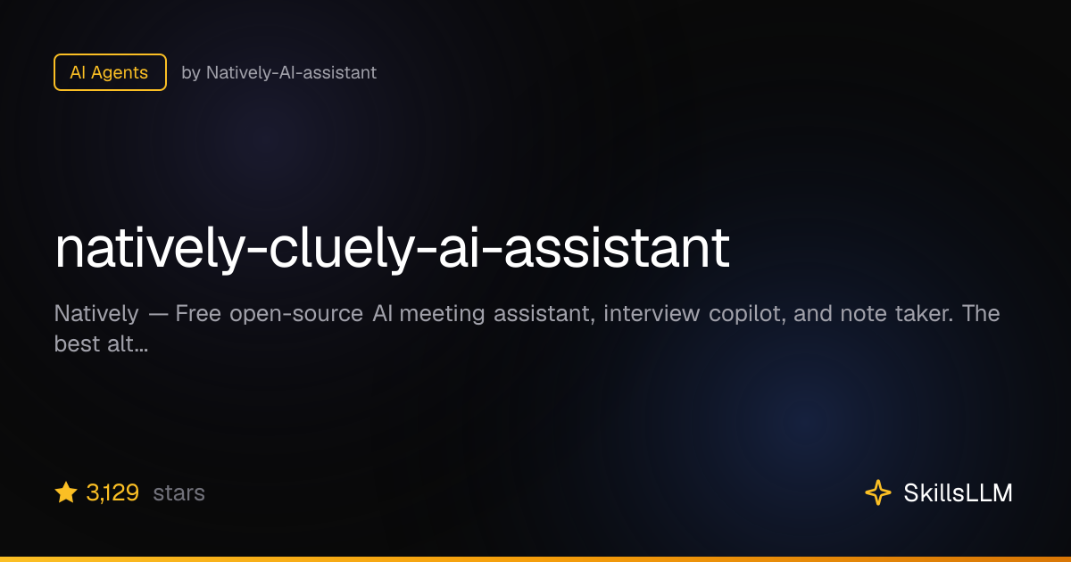 natively-cluely-ai-assistant - AI Agents on GitHub (1.5k★) | SkillsLLM
